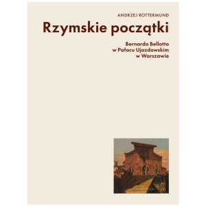 Rzymskie początki.Bellotto w Pałacu Ujazdowskim w Warszawie.